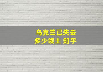 乌克兰已失去多少领土 知乎